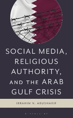 Social Media, Religious Authority, and the Arab Gulf Crisis - Ibrahim N. Abusharif