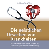 Die geistlichen Ursachen von Krankheiten - Henry W. Wright