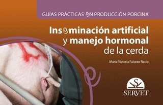 Guías Prácticas En Producción Porcina. Inseminación Artificial Y Manejo Hormonal de la Cerda