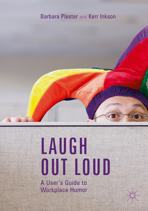 Laugh out Loud: A User’s Guide to Workplace Humor - Barbara Plester, Kerr Inkson