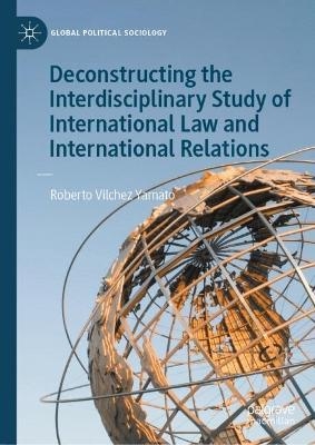 Deconstructing the Interdisciplinary Study of International Law and International Relations - Roberto Vilchez Yamato