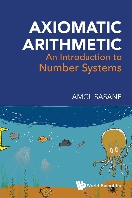 Axiomatic Arithmetic: An Introduction To Number Systems - Amol Sasane