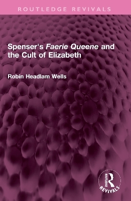 Spenser's Faerie Queene and the Cult of Elizabeth - Robin Headlam Wells