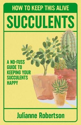 Succulents: How to Keep This Alive - Julianne Robertson