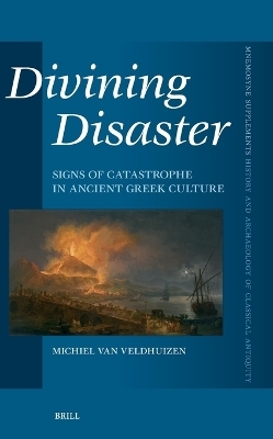 Divining Disaster. Signs of Catastrophe in Ancient Greek Culture - Michiel van Veldhuizen