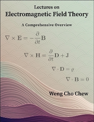 Lectures on Electromagnetic Field Theory - Weng Cho Chew