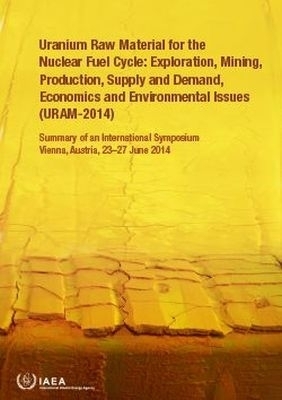 Uranium Raw Material for the Nuclear Fuel Cycle: Exploration, Mining, Production, Supply and Demand, Economics and Environmental Issues (URAM-2014) -  Iaea
