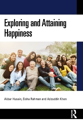 Exploring and Attaining Happiness - Akbar Husain, Eisha Rahman, Azizuddin Khan