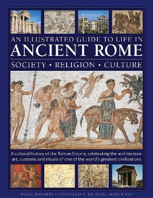 An Illustrated Guide to Life in Ancient Rome: society, religion, culture - Nigel Rodgers