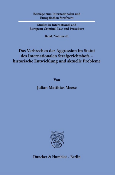 Das Verbrechen der Aggression im Statut des Internationalen Strafgerichtshofs &ndash; historische Entwicklung und aktuelle Probleme - Julian Matthias Meese