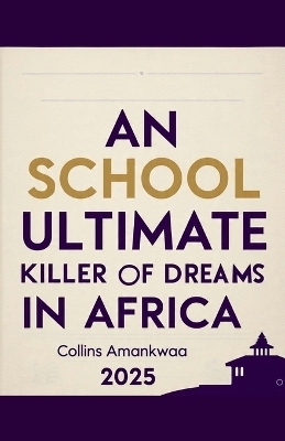 School; An Ultimate Killer of Dreams in Africa. - Collins Amankwaa