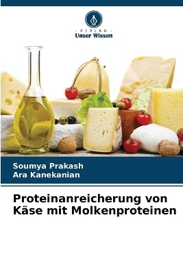 Proteinanreicherung von K&auml;se mit Molkenproteinen - Soumya Prakash, Ara Kanekanian