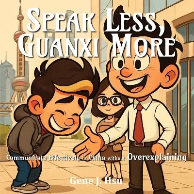Speak Less, Guanxi More - Gene J Hsu