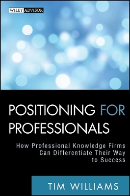 Positioning for Professionals &ndash; How Professional Knowledge Firms Can Differentiate Their Way to Success - T Williams