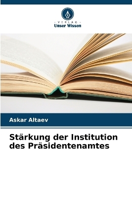 Stärkung der Institution des Präsidentenamtes - Askar Altaev