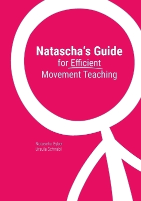 Natascha's Guide for Efficient Movement Teaching - Natascha Eyber, Ursula Schnabl