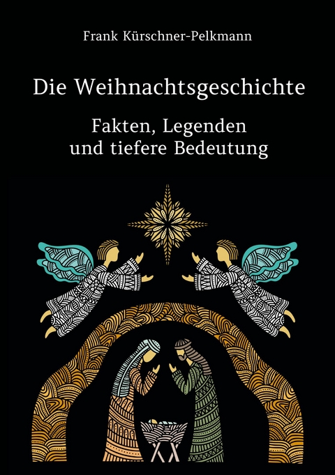 Die Weihnachtsgeschichte &ndash; Fakten, Legenden und tiefere Bedeutung - Frank K&uuml;rschner-Pelkmann