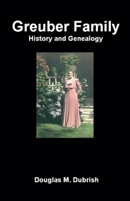 Greuber Family History and Genealogy - Douglas M Dubrish