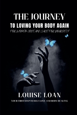 The Journey to Loving Your Body Again - Louise Loan