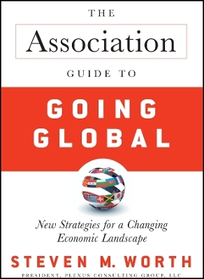 The Association Guide to Going Global &ndash; New Strategies for a Changing Economic Landscape - S Worth