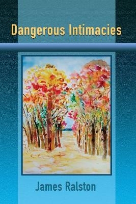 Dangerous Intimacies - James Ralston