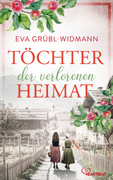 T&ouml;chter der verlorenen Heimat - Eva Gr&uuml;bl-Widmann