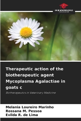Therapeutic action of the biotherapeutic agent Mycoplasma Agalactiae in goats c - Melania Loureiro Marinho, Rossana M Pessoa, Evilda R de Lima