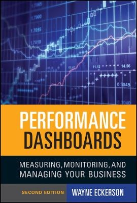 Performance Dashboards 2e &ndash; Measuring, Monitoring, and Managing Your Business - WW Eckerson