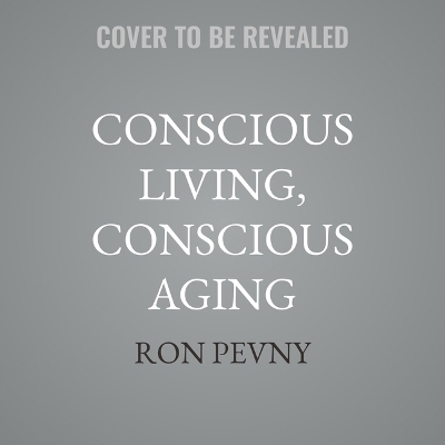 Conscious Living, Conscious Aging - Ron Pevny
