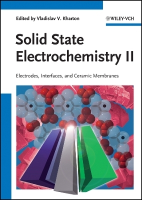 Solid State Electrochemistry II &ndash; Electrodes, Interfaces and Ceramic Membranes - VV Kharton