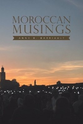 Moroccan Musings - Anne B Barriault