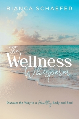 The Wellness Whisperer - Bianca Schaefer