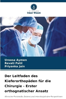 Der Leitfaden des Kieferorthop&auml;den f&uuml;r die Chirurgie - Erster orthognatischer Ansatz - Uroosa Aymen, Revati Patil, Priyanka Jain