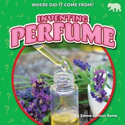 Inventing Perfume - Emma Carlson Berne