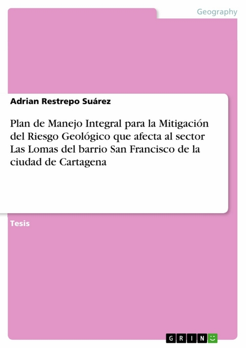 Plan de Manejo Integral para la Mitigaci&oacute;n del Riesgo Geol&oacute;gico que afecta al sector Las Lomas del barrio San Francisco de la ciudad de Cartagena -  Adrian Restrepo Su&aacute;rez