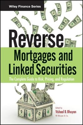 Reverse Mortgages and Linked Securities &ndash; The Complete Guide to Risk, Pricing, and Regulation - V Bhuyan