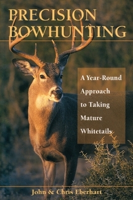 Precision Bowhunting A Year Round - John Eberhart