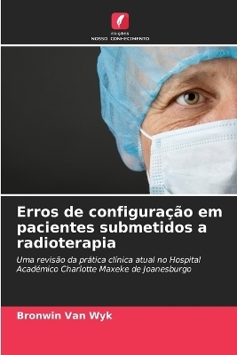 Erros de configura&ccedil;&atilde;o em pacientes submetidos a radioterapia - Bronwin Van Wyk
