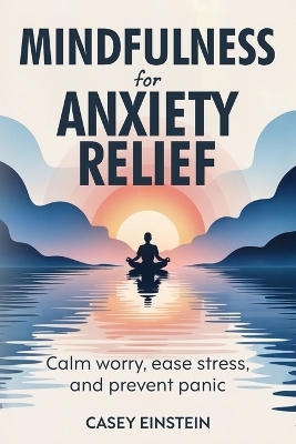 Mindfulness for Anxiety Relief - Casey Einstein