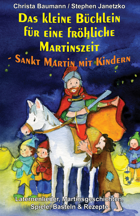 Das kleine B&uuml;chlein f&uuml;r eine fr&ouml;hliche Martinszeit - Sankt Martin mit Kindern - Christa Baumann, Stephen Janetzko