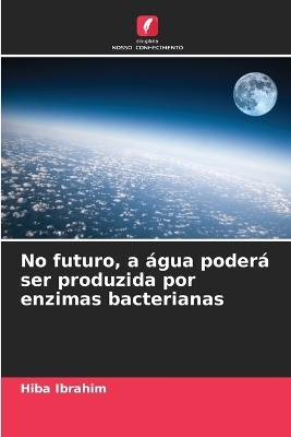 No futuro, a &aacute;gua poder&aacute; ser produzida por enzimas bacterianas - Hiba Ibrahim