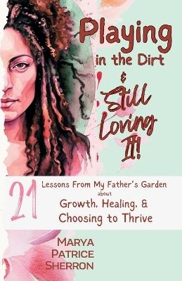 Playing in the Dirt & Still Loving It! - Marya P Sherron