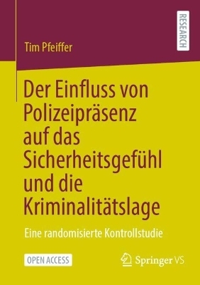 Der Einfluss von Polizeipr&auml;senz auf das Sicherheitsgef&uuml;hl und die Kriminalit&auml;tslage - Tim Pfeiffer