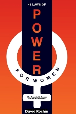 48 Laws of Power for Women Who Refuse to Be Average Around Unethical Men - David Rochin