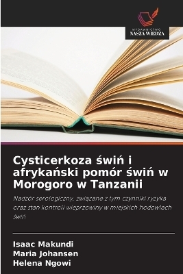 Cysticerkoza świń i afrykański pom&oacute;r świń w Morogoro w Tanzanii - Isaac Makundi, Maria Johansen, Helena Ngowi