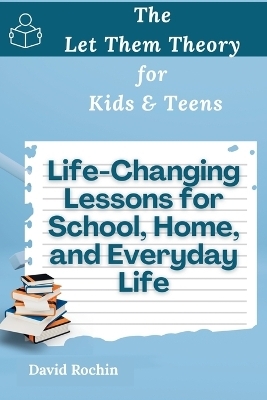 Life-Changing Lessons for School, Home, and Everyday Life - David Rochin