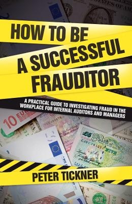How to be a Successful Frauditor – A Practical Guide to Investigating Fraud in the Workplace for Internal Auditors and Managers