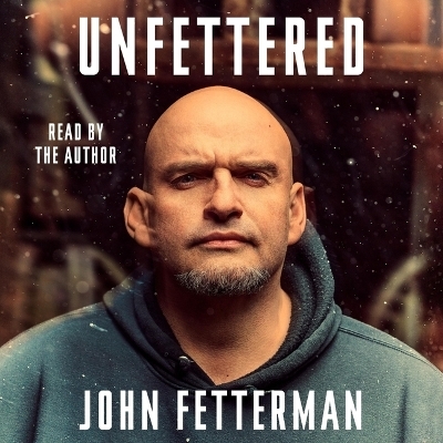 Unfettered - John Fetterman