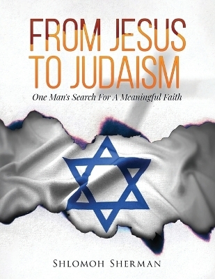 From Jesus To Judaism - Shlomoh Sherman