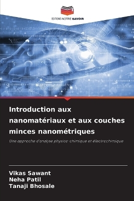 Introduction aux nanomat&eacute;riaux et aux couches minces nanom&eacute;triques - Vikas Sawant, Neha Patil, Tanaji Bhosale